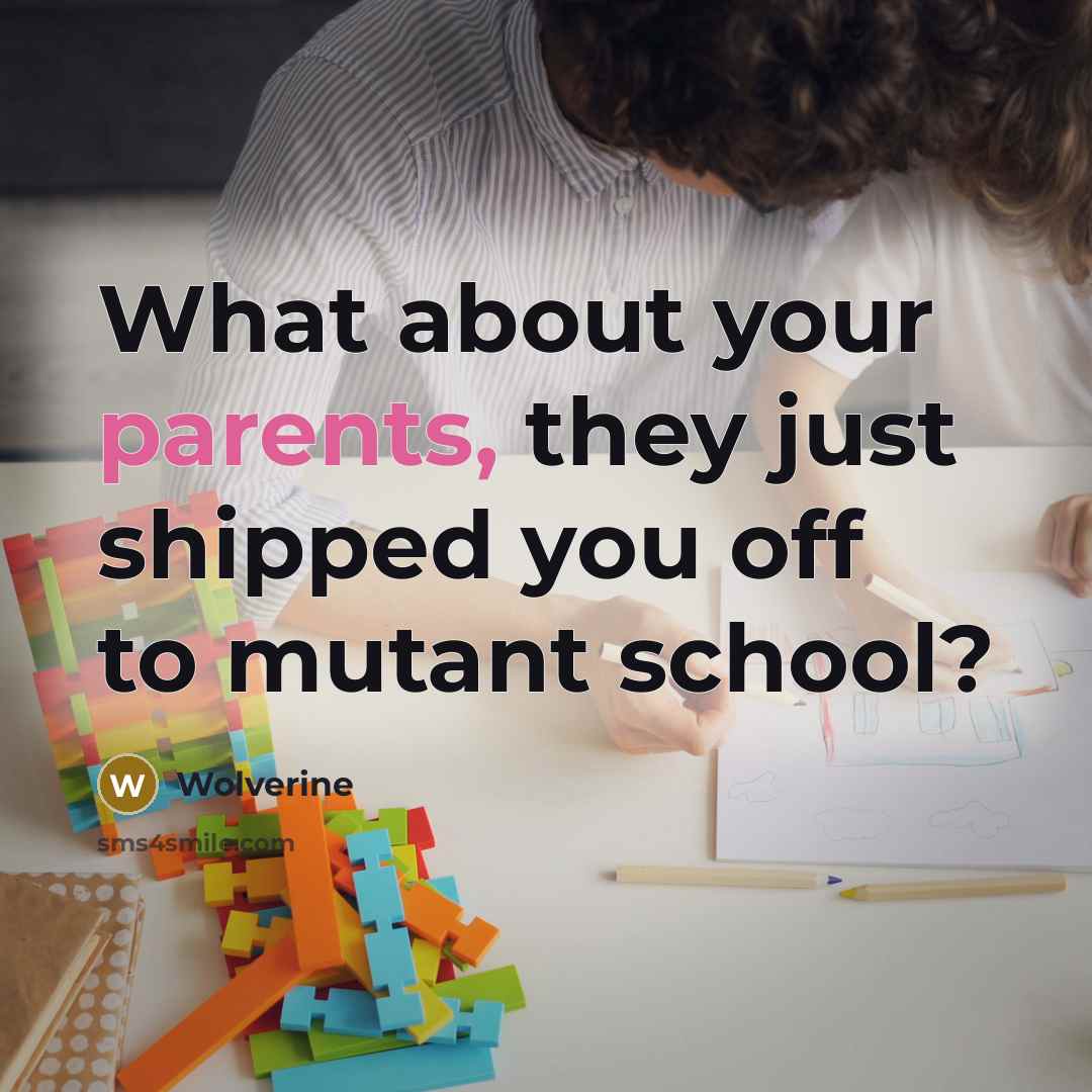 “What about your parents, they just shipped you off to mutant school?” quote by Wolverine