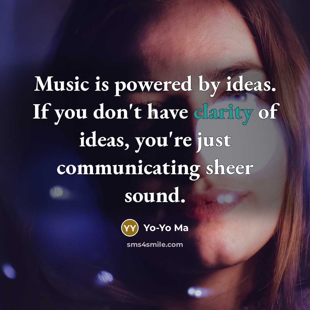 “Music is powered by ideas. If you don't have clarity…” quote by Yo-Yo Ma