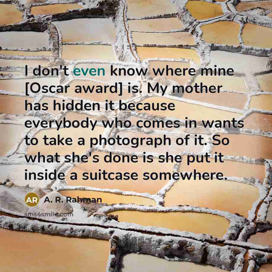 “I don't even know where mine [Oscar award] is. My…” quote by A. R. Rahman