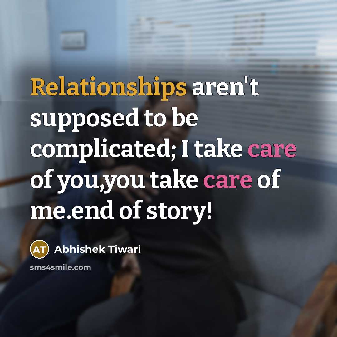 “Relationships aren't supposed to be complicated; I take care of you,you take care of me.end of story!” quote by Abhishek Tiwari