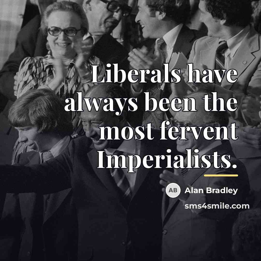 “Liberals have always been the most fervent Imperialists.…” quote by Alan Bradley