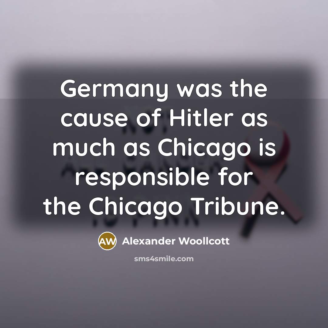 “Germany was the cause of Hitler as much as Chicago…” quote by Alexander Woollcott