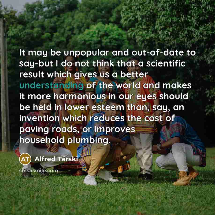 “It may be unpopular and out-of-date to say-but I do…” quote by Alfred Tarski