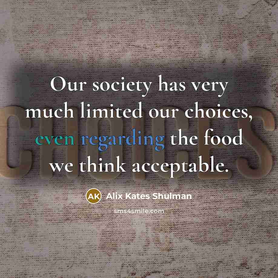 “Our society has very much limited our choices, even regarding…” quote by Alix Kates Shulman