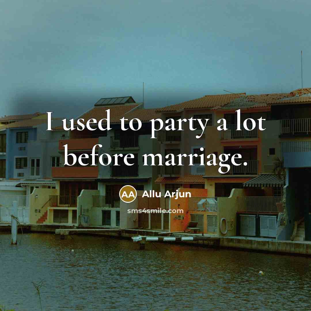 “I used to party a lot before marriage.…” quote by Allu Arjun