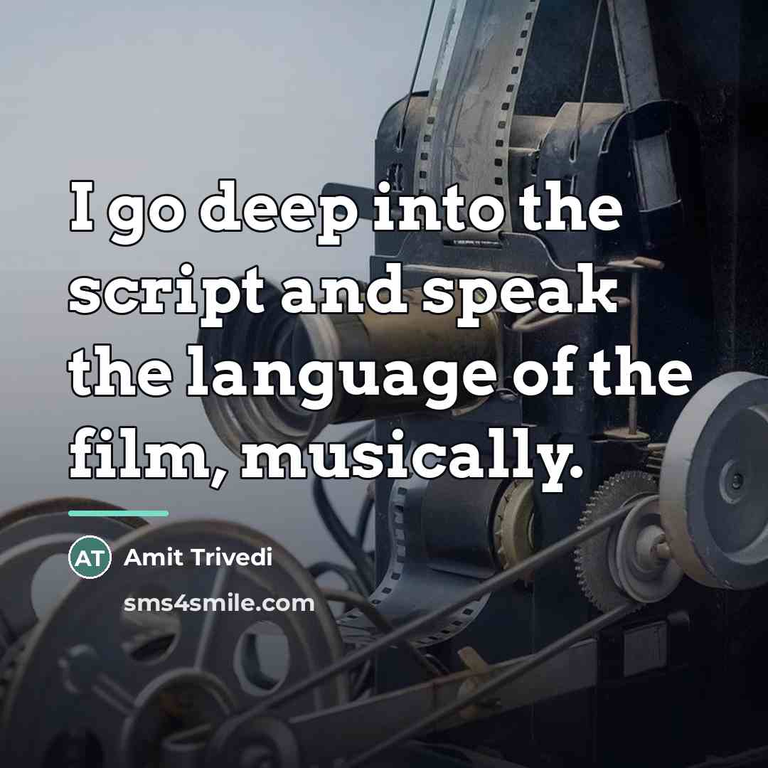 “I go deep into the script and speak the language…” quote by Amit Trivedi
