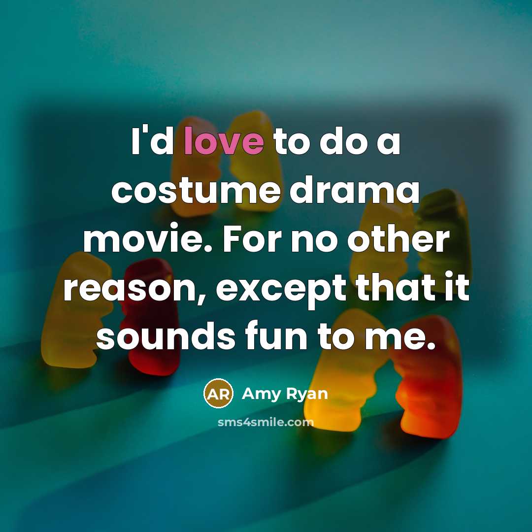 “I'd love to do a costume drama movie. For no…” quote by Amy Ryan