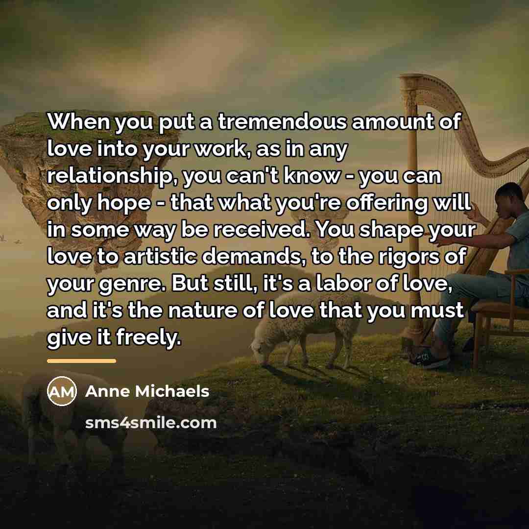 “When you put a tremendous amount of love into your…” quote by Anne Michaels