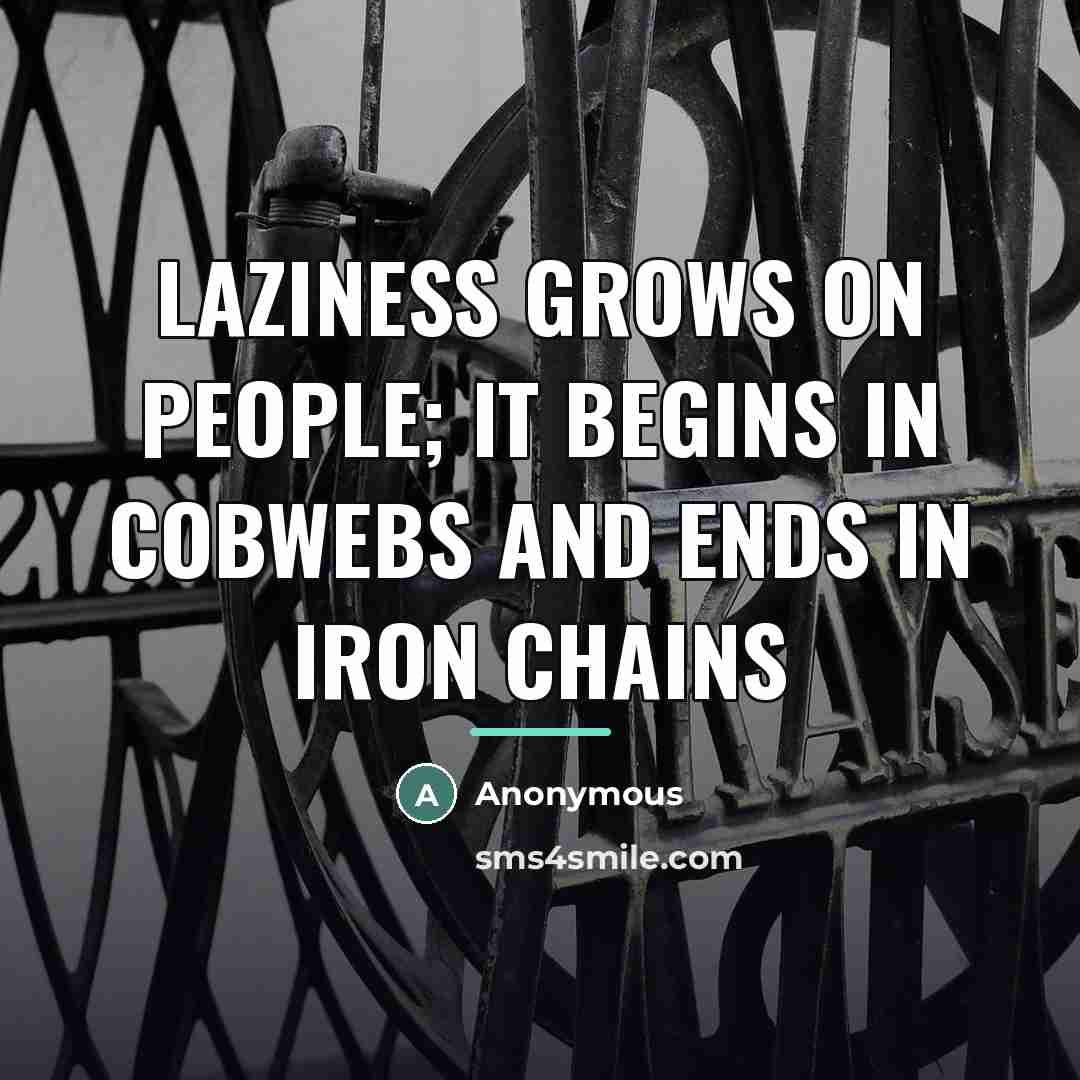 “Laziness grows on people; it begins in cobwebs and ends…” quote by Anonymous