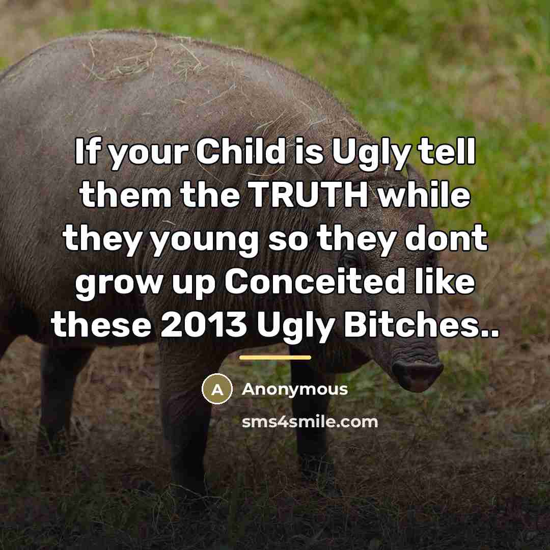 “If your Child is Ugly tell them the TRUTH while…” quote by Anonymous