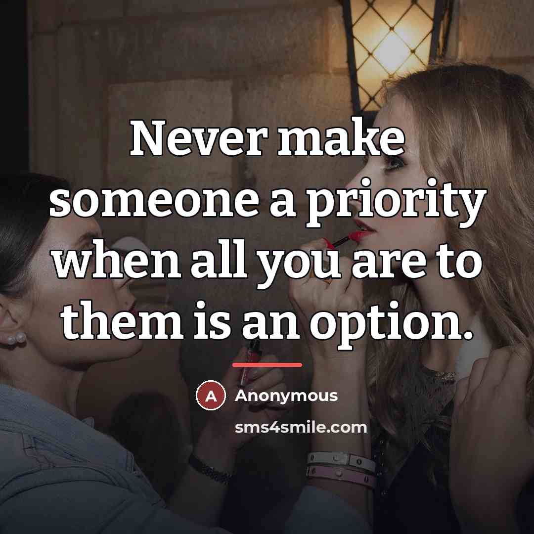 “Never make someone a priority when all you are to…” quote by Anonymous