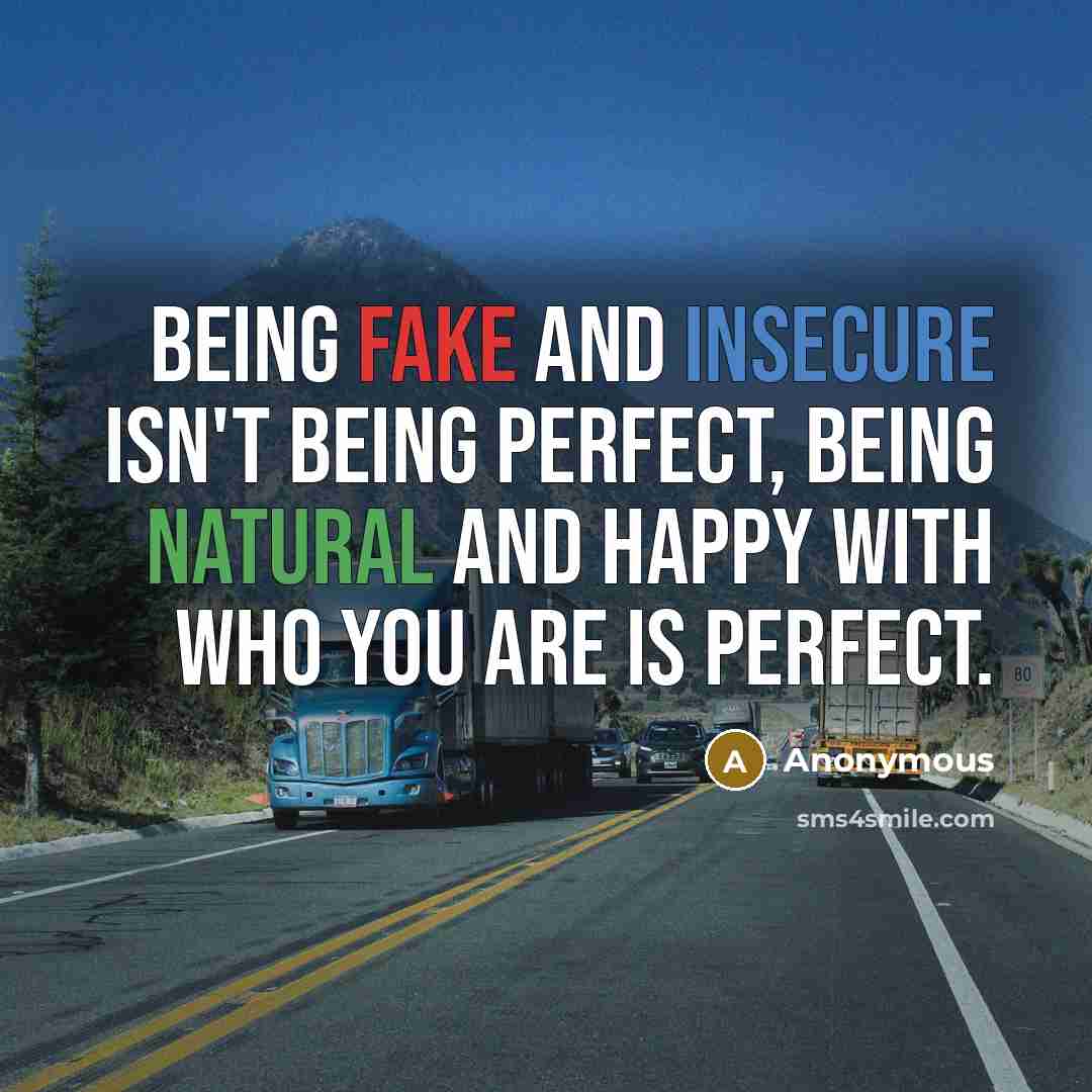 “Being fake and insecure isn't being perfect, being natural and happy with who you are is perfect.” quote by Anonymous