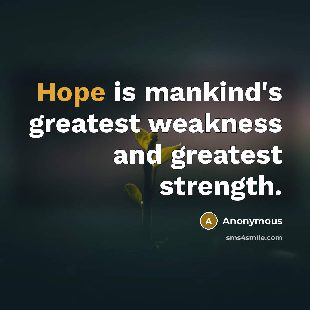 “Hope is mankind's greatest weakness and greatest strength.” quote by Anonymous