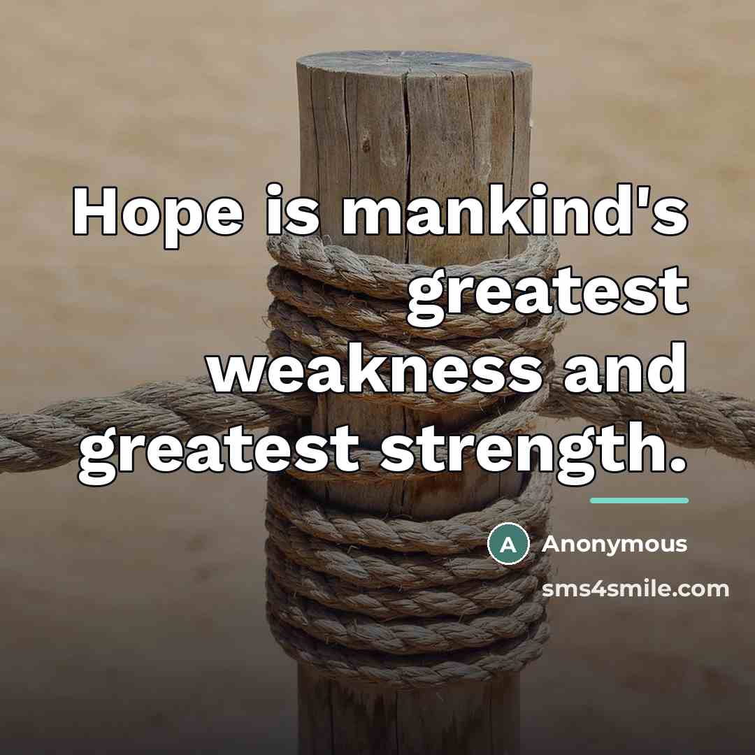 “Hope is mankind's greatest weakness and greatest strength.…” quote by Anonymous