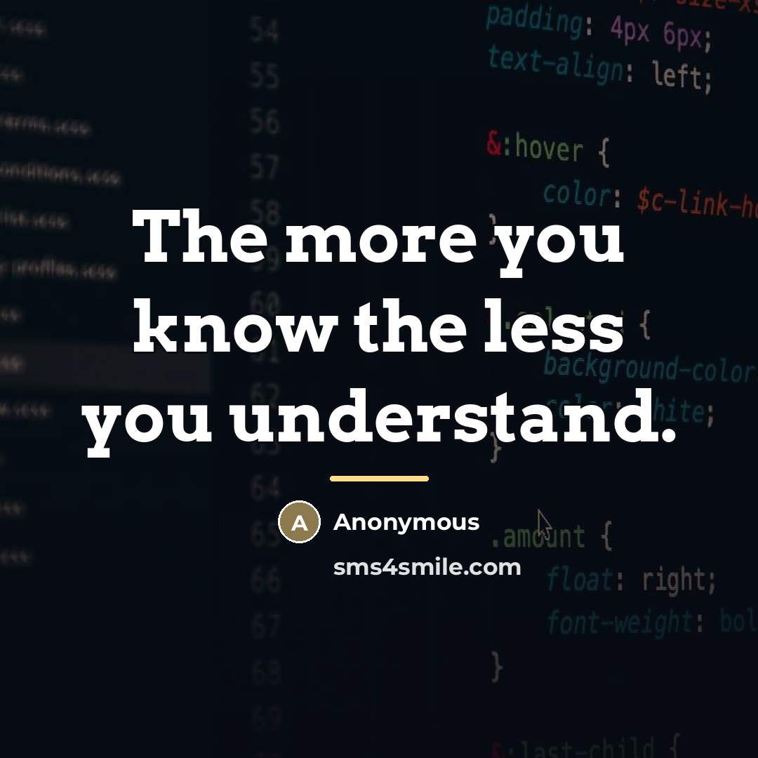 “The more you know the less you understand.…” quote by Anonymous