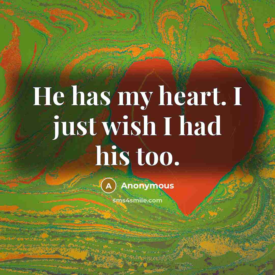 “He has my heart. I just wish I had his…” quote by Anonymous