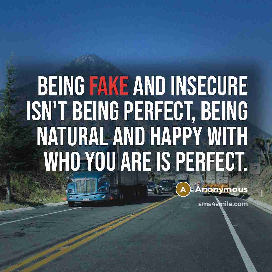 “Being fake and insecure isn't being perfect, being natural and happy with who you are is perfect.” quote by Anonymous