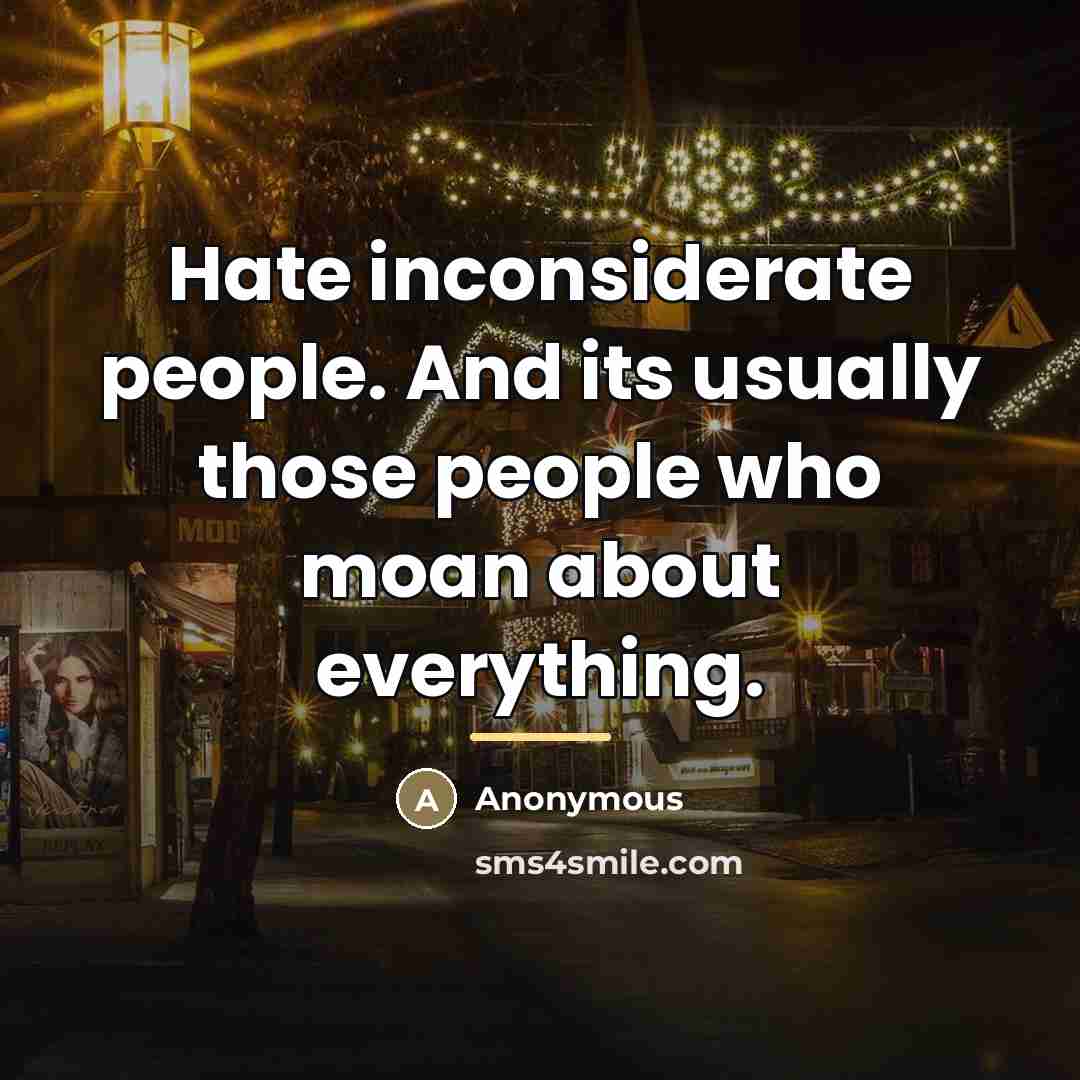 “Hate inconsiderate people. And its usually those people who moan…” quote by Anonymous