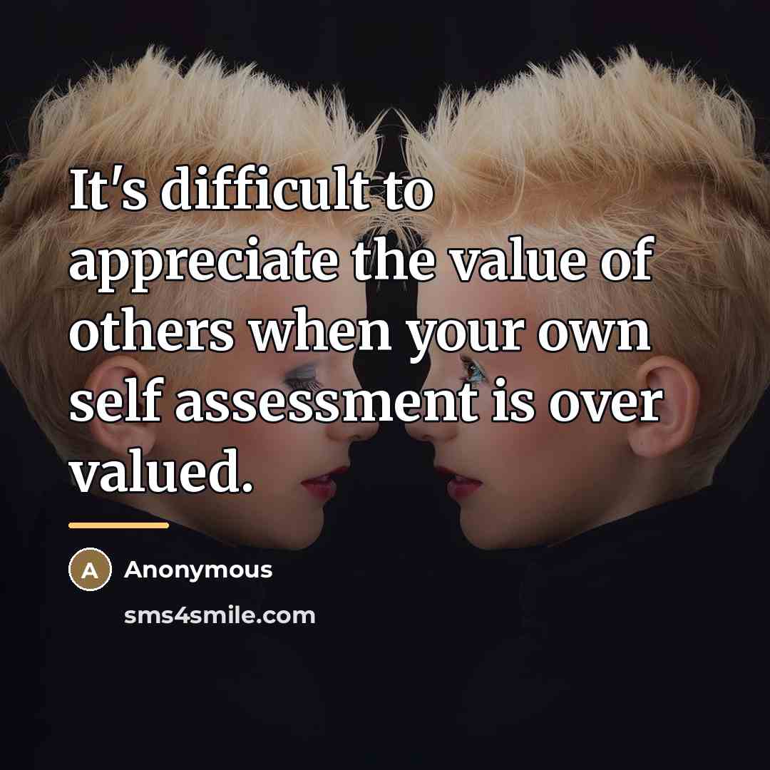 “It's difficult to appreciate the value of others when your…” quote by Anonymous
