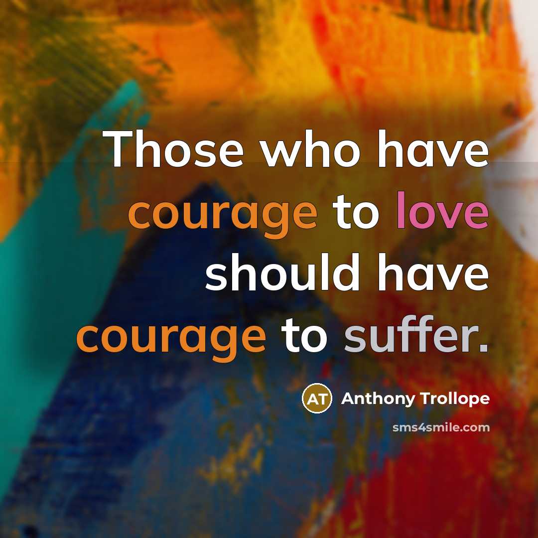 “Those who have courage to love should have courage to…” quote by Anthony Trollope