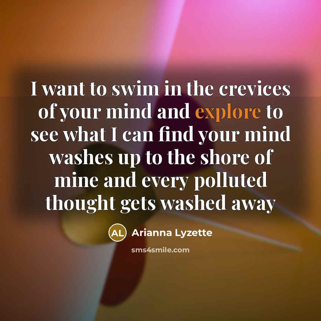 “I want to swim in the crevices of your mind…” quote by Arianna Lyzette
