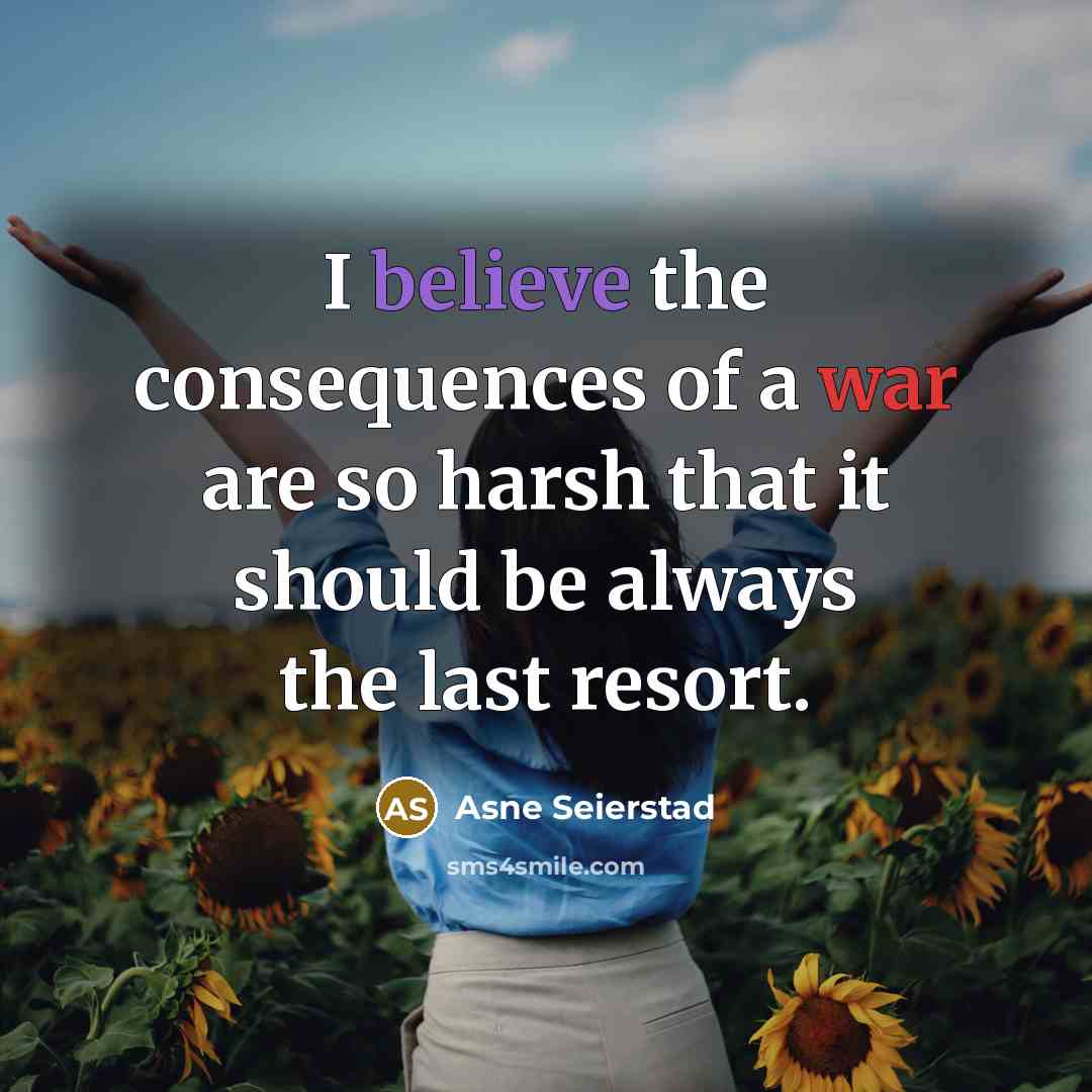 “I believe the consequences of a war are so harsh…” quote by Asne Seierstad