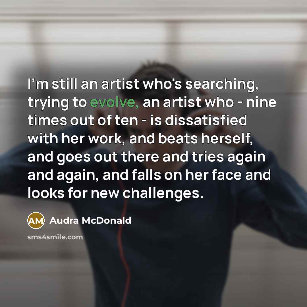 “I'm still an artist who's searching, trying to evolve, an…” quote by Audra McDonald