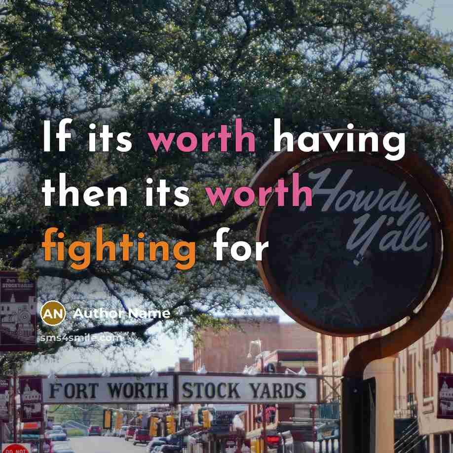 “If its worth having then its worth fighting for” quote by Author Name