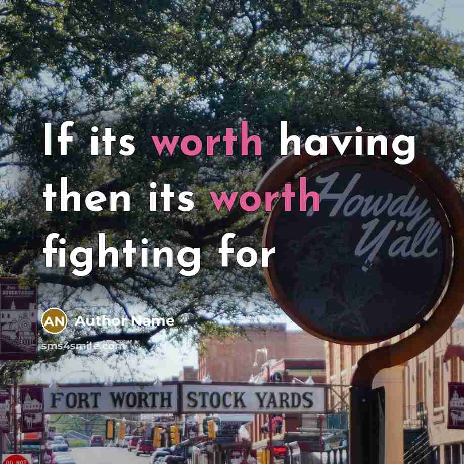 “If its worth having then its worth fighting for…” quote by Author Name