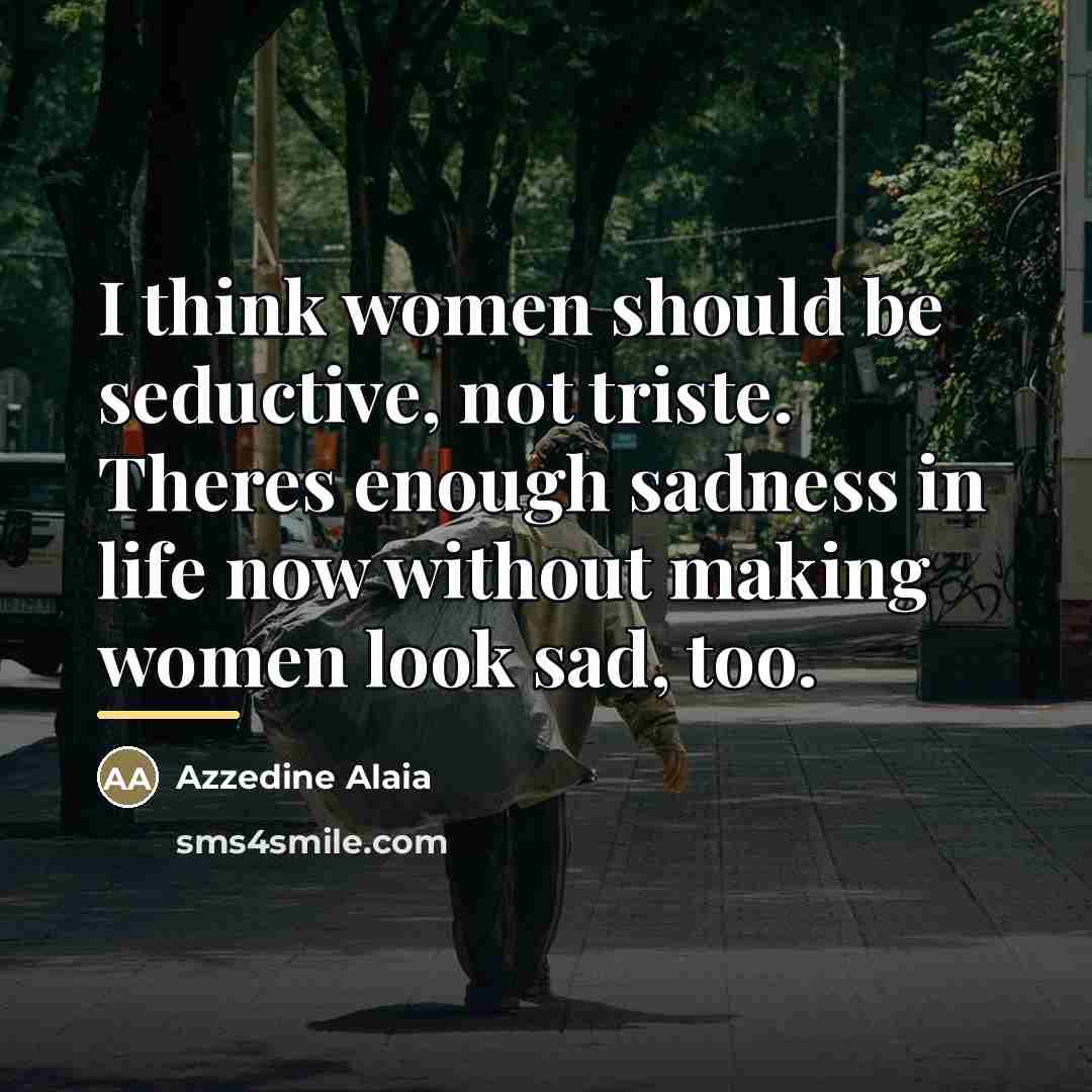 “I think women should be seductive, not triste. Theres enough…” quote by Azzedine Alaia