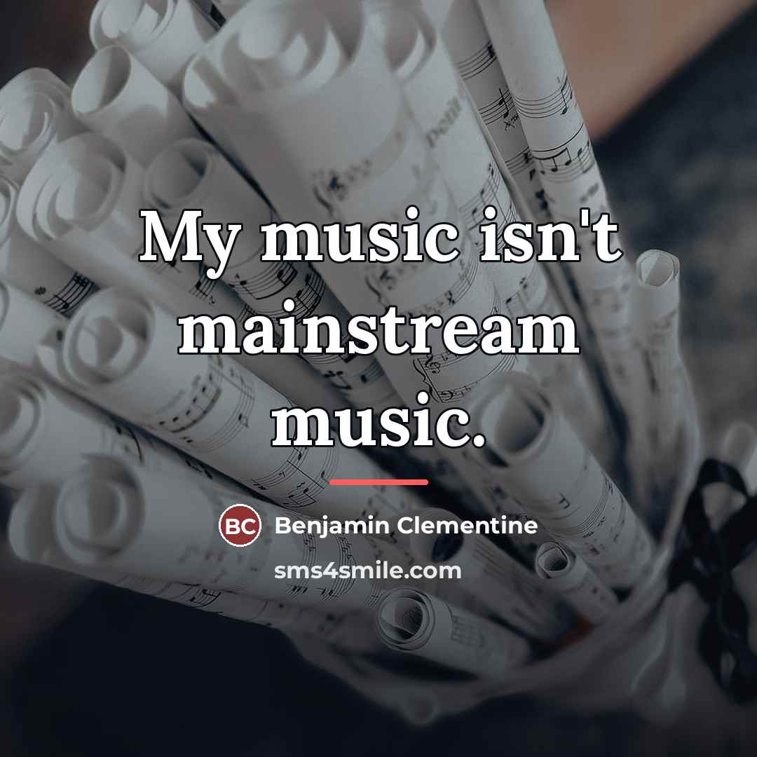 “My music isn't mainstream music.…” quote by Benjamin Clementine
