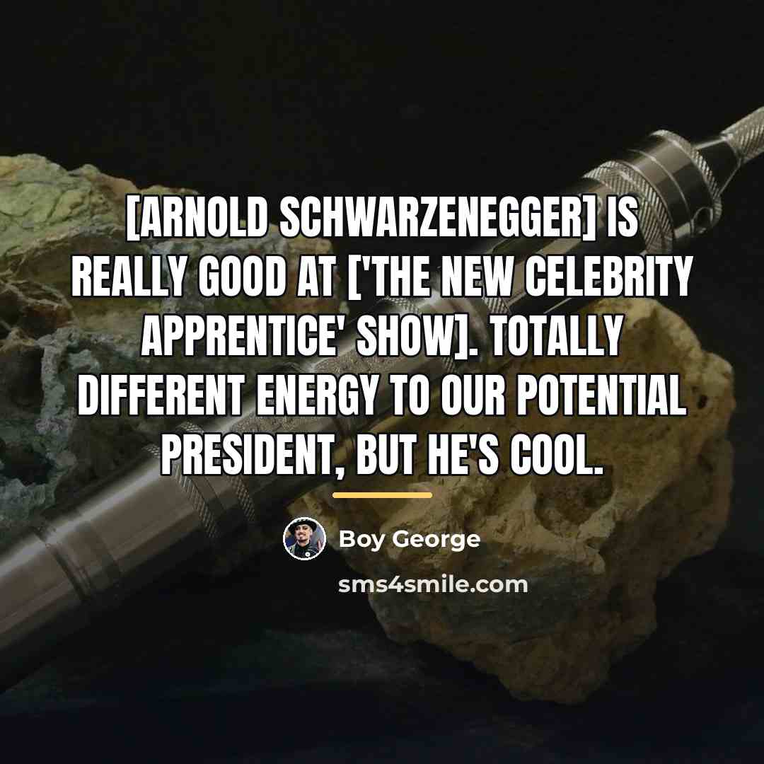 “[Arnold Schwarzenegger] is really good at ['The New Celebrity Apprentice'…” quote by Boy George