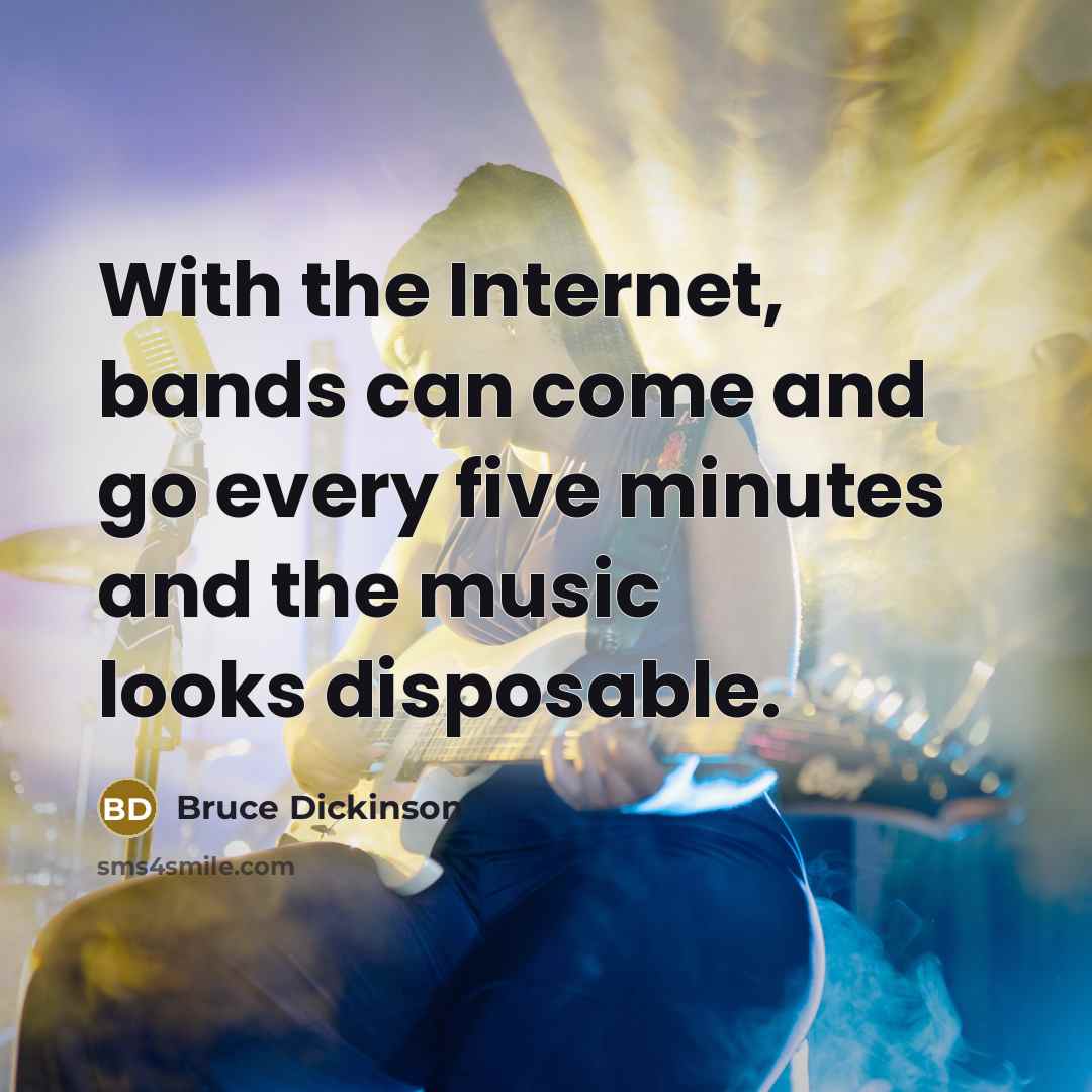 “With the Internet, bands can come and go every five…” quote by Bruce Dickinson