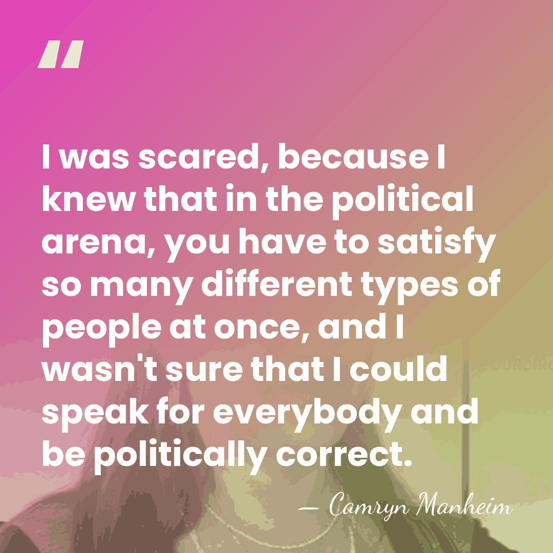 I was scared, because I knew that in the political arena, you&hellip; - Camryn Manheim