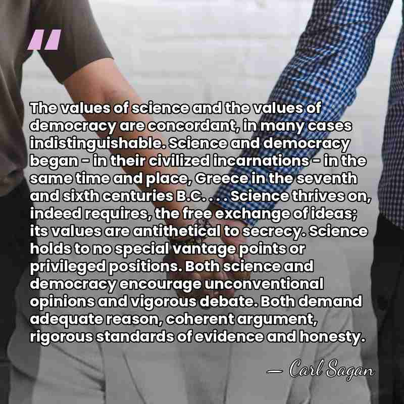 The values of science and the values of democracy are concordant, in&hellip; - Carl Sagan