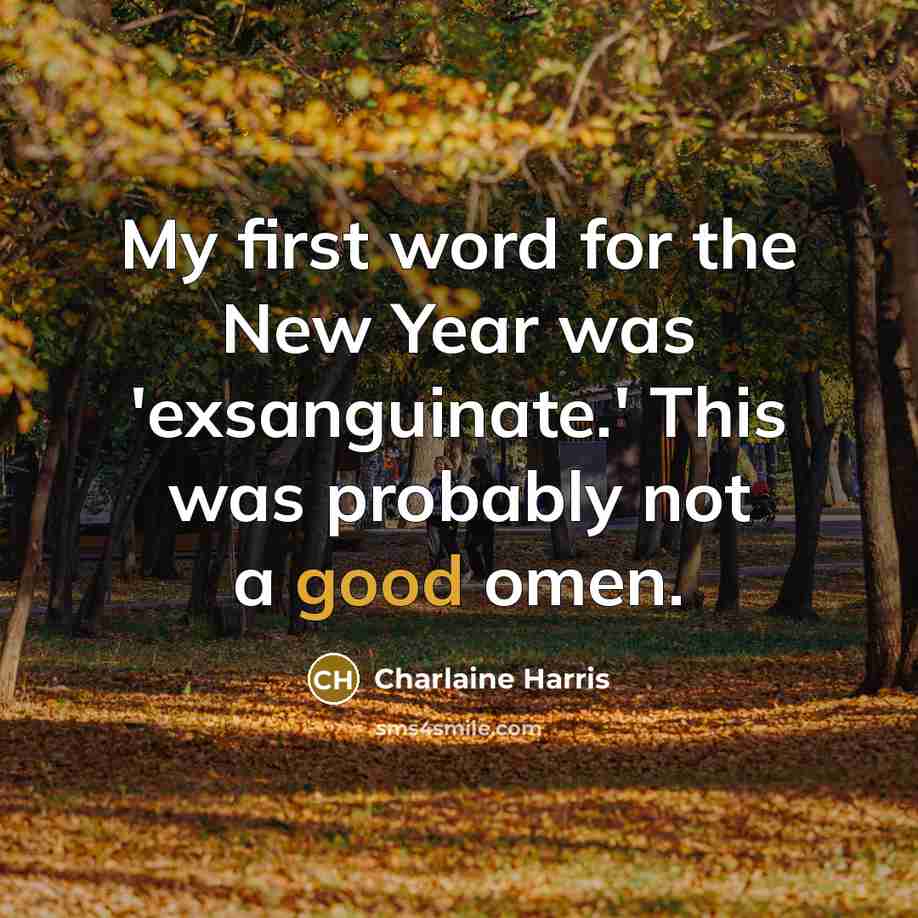 “My first word for the New Year was 'exsanguinate.' This was probably not a good omen.” quote by Charlaine Harris