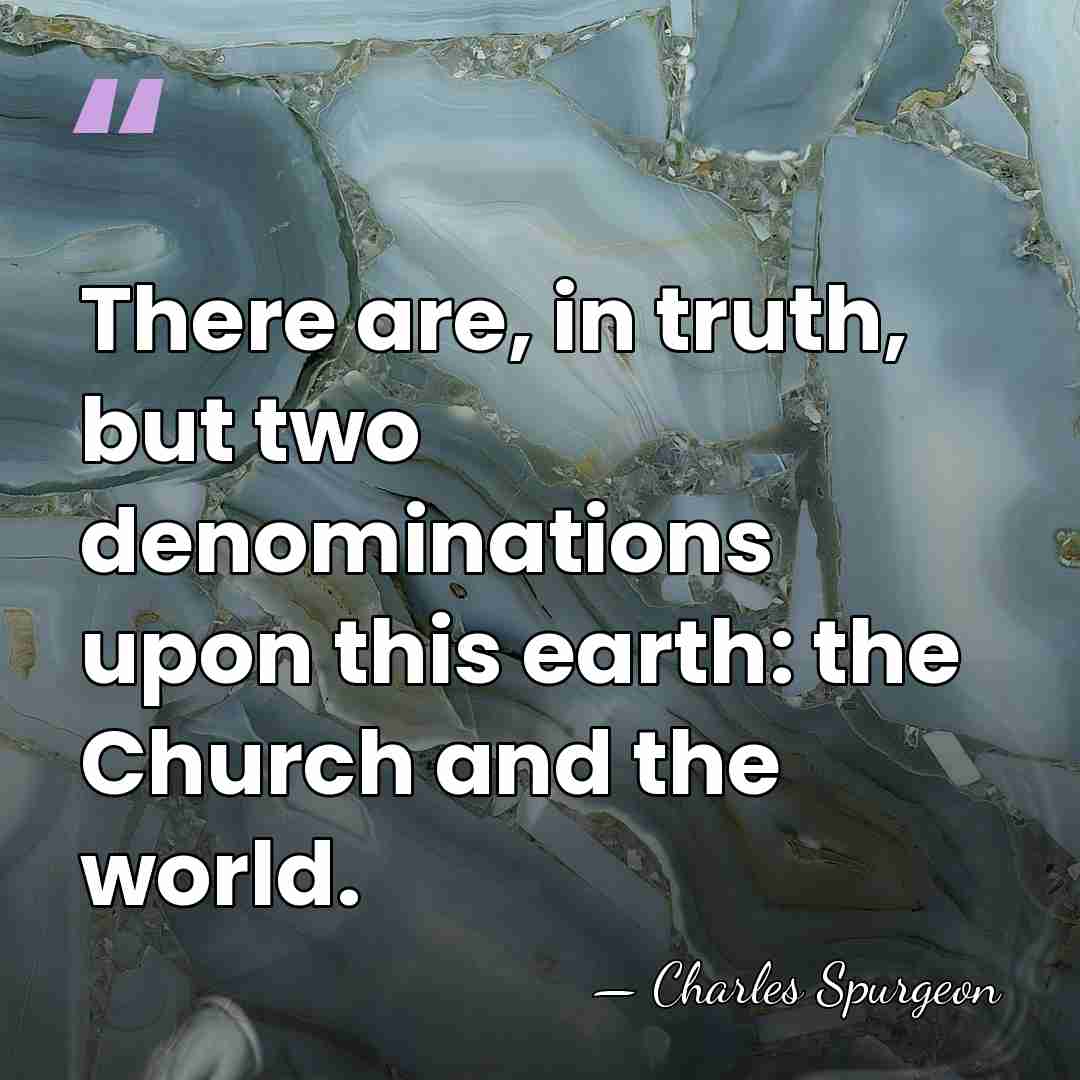 There are, in truth, but two denominations upon this earth: the Church&hellip; - Charles Spurgeon