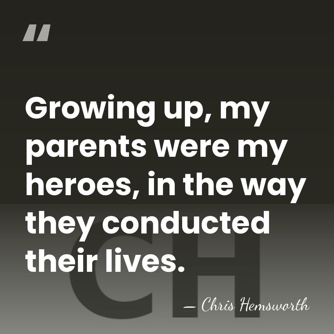 Growing up, my parents were my heroes, in the way they conducted&hellip; - Chris Hemsworth