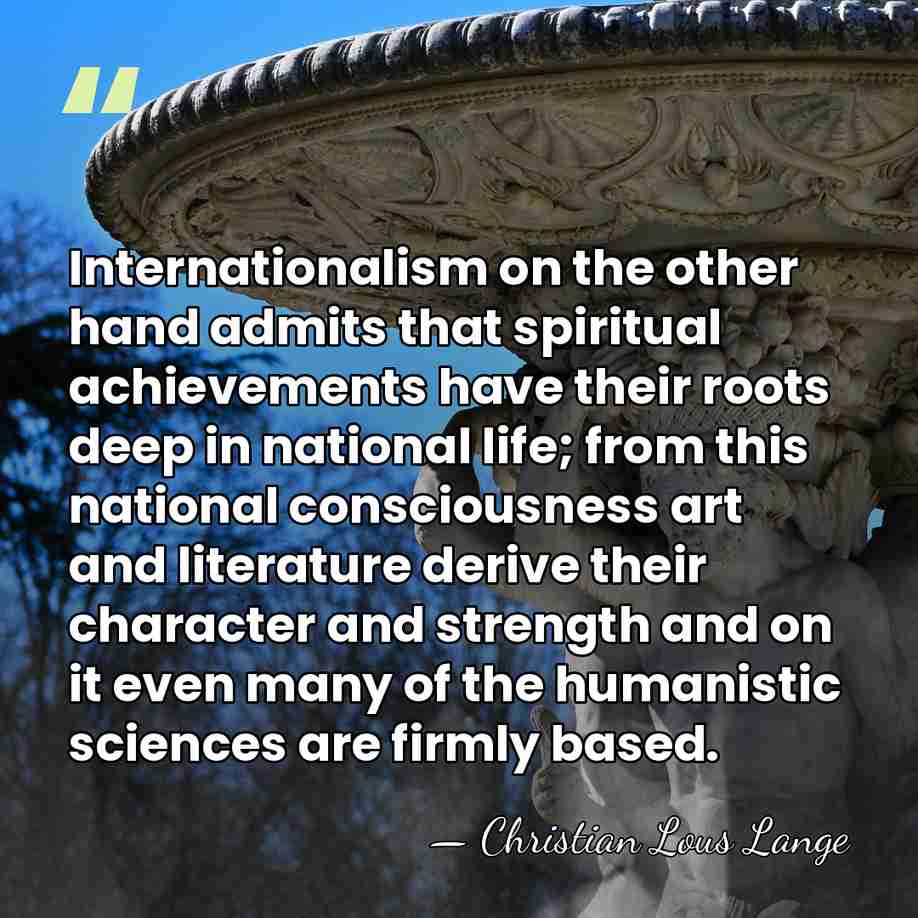 Internationalism on the other hand admits that spiritual achievements have their roots&hellip; - Christian Lous Lange