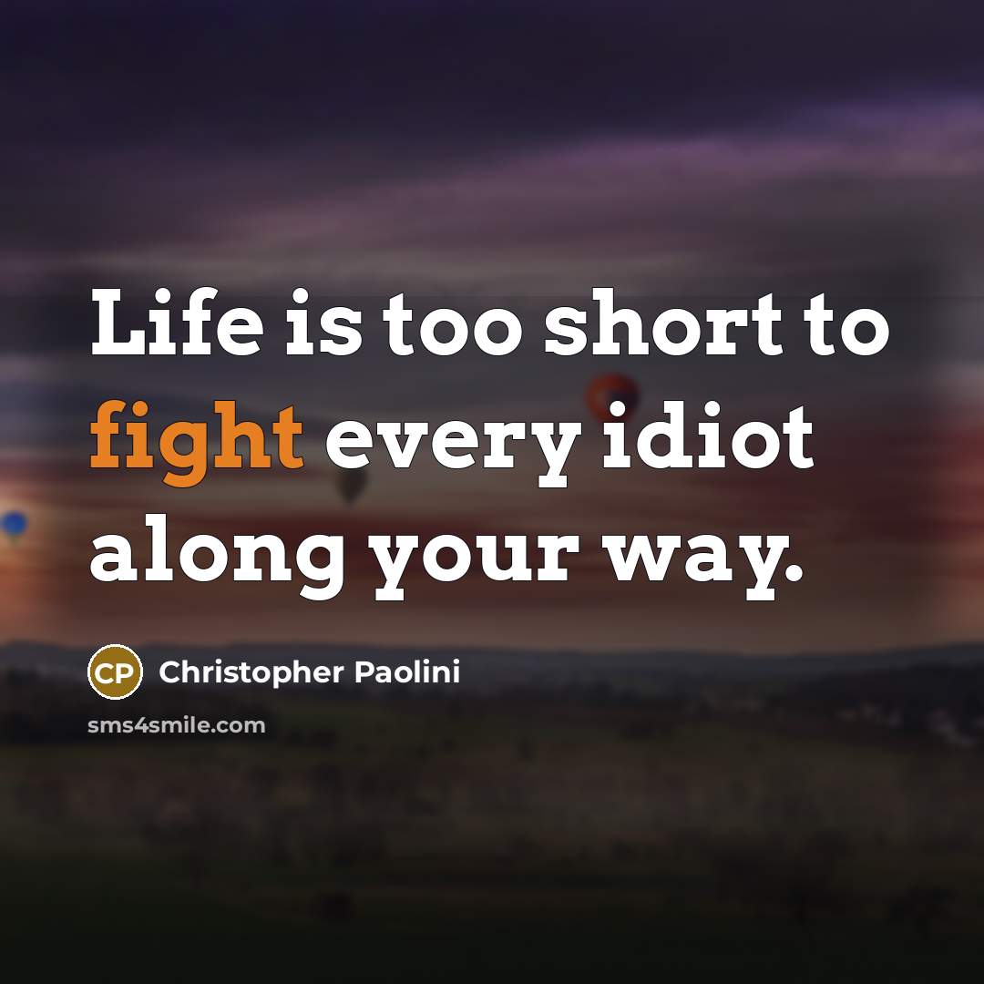 “Life is too short to fight every idiot along your…” quote by Christopher Paolini
