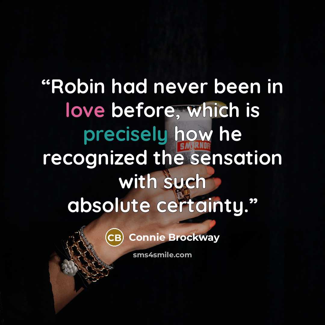“Robin had never been in love before, which is precisely how he recognized the sensation with such absolute certainty.” quote by Connie Brockway