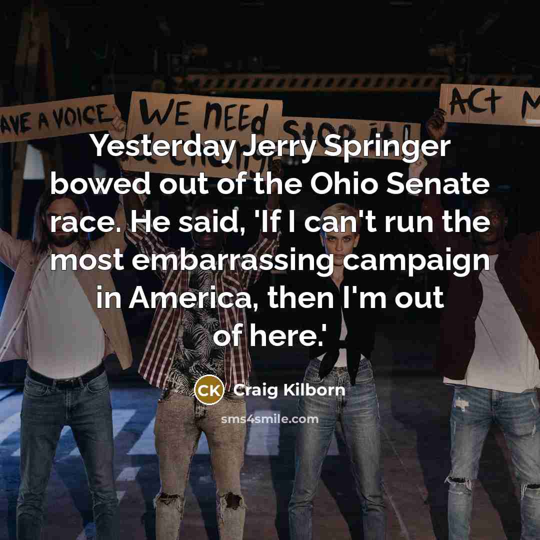 “Yesterday Jerry Springer bowed out of the Ohio Senate race.…” quote by Craig Kilborn