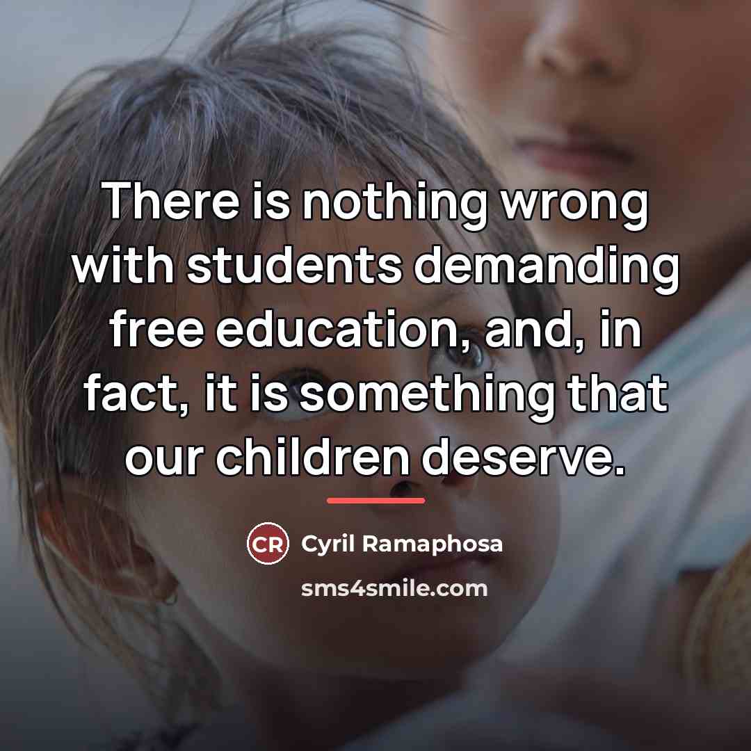 “There is nothing wrong with students demanding free education, and,…” quote by Cyril Ramaphosa