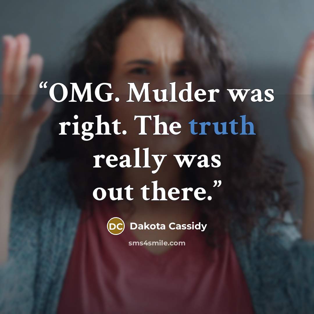 “OMG. Mulder was right. The truth really was out there.” quote by Dakota Cassidy