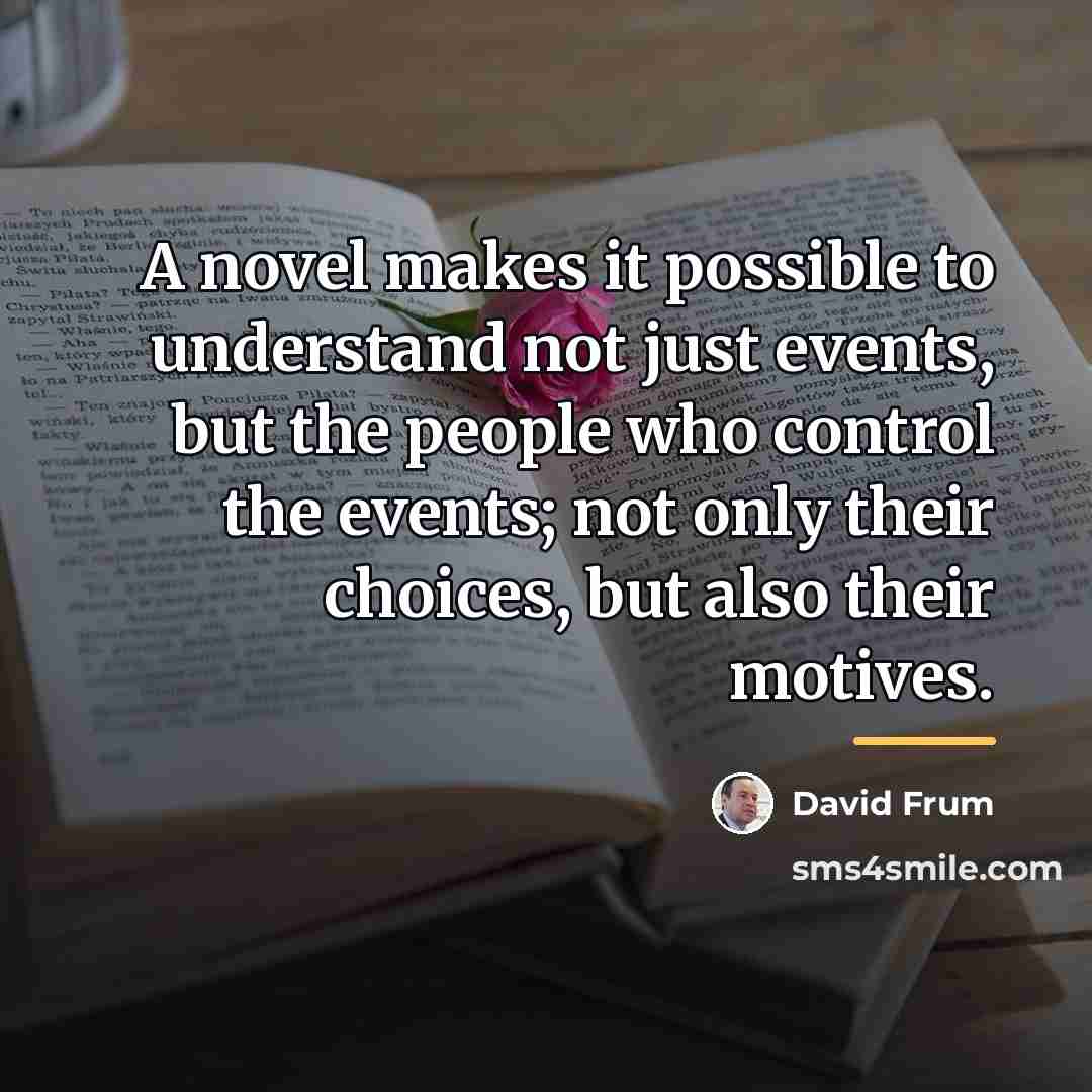 “A novel makes it possible to understand not just events,…” quote by David Frum