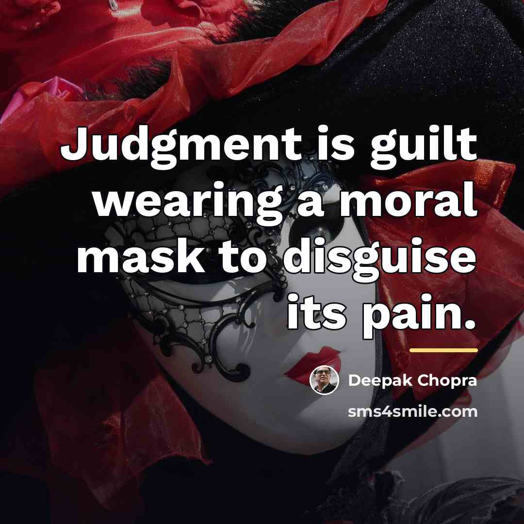 “Judgment is guilt wearing a moral mask to disguise its…” quote by Deepak Chopra