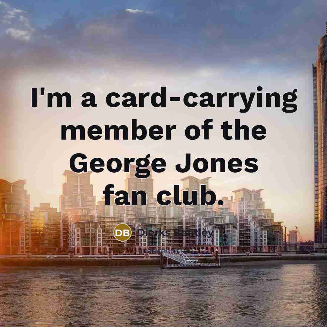 “I'm a card-carrying member of the George Jones fan club.…” quote by Dierks Bentley