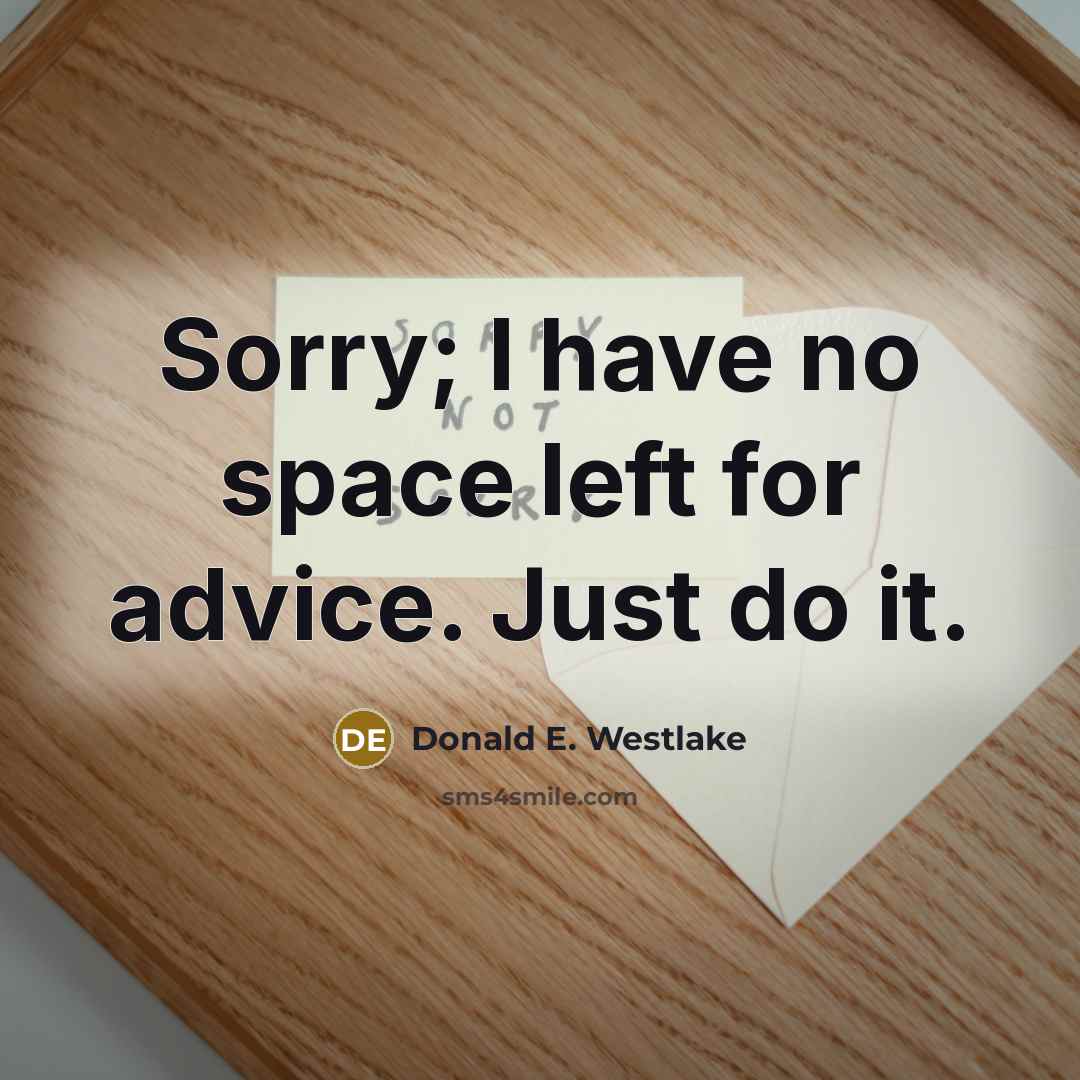 “Sorry; I have no space left for advice. Just do…” quote by Donald E. Westlake