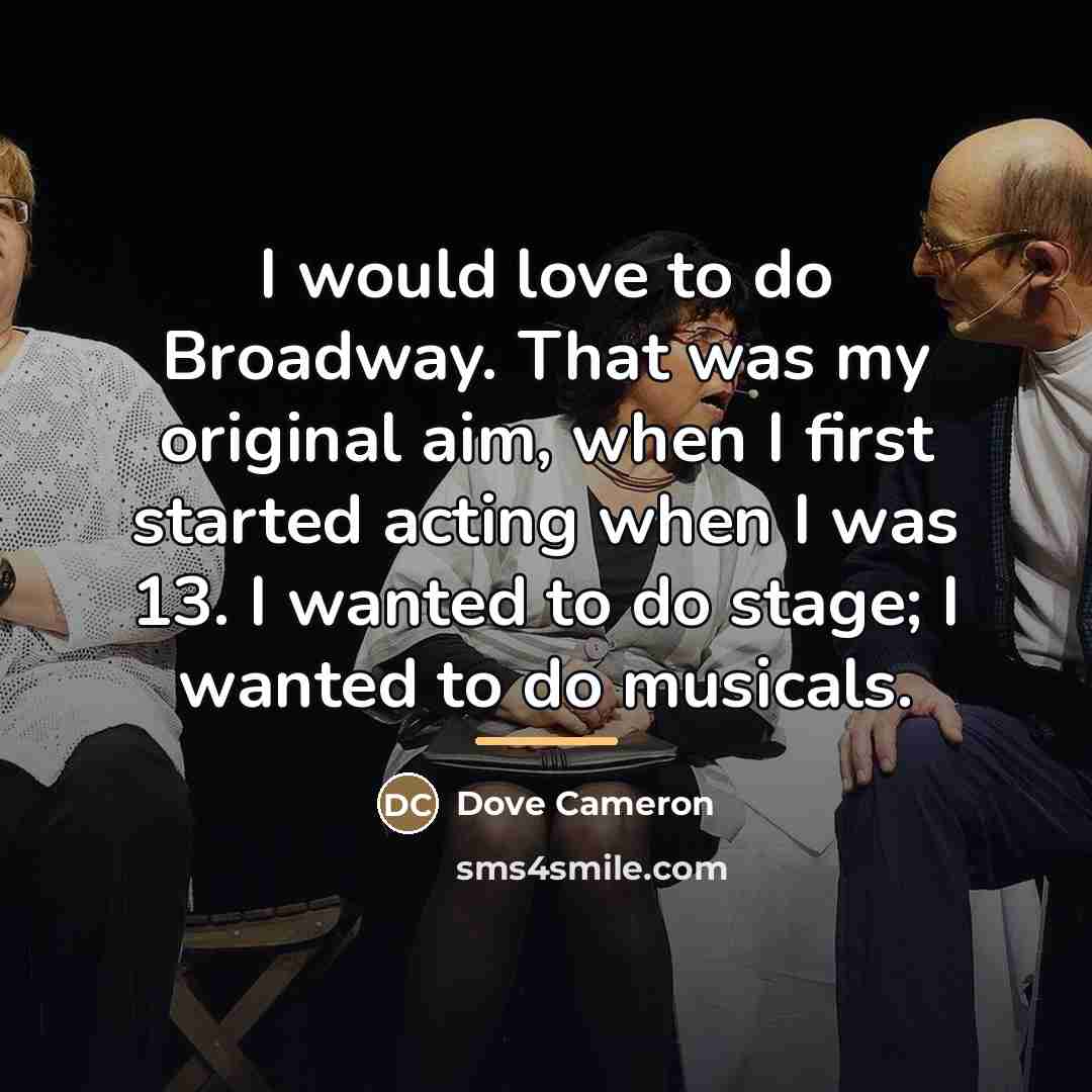 “I would love to do Broadway. That was my original…” quote by Dove Cameron