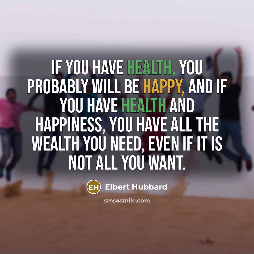 “If you have health, you probably will be happy, and…” quote by Elbert Hubbard
